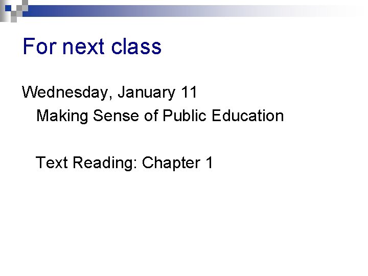 For next class Wednesday, January 11 Making Sense of Public Education Text Reading: Chapter