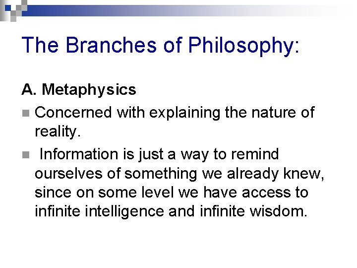 The Branches of Philosophy: A. Metaphysics n Concerned with explaining the nature of reality.