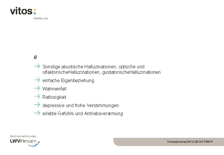 // Sonstige akustische Halluzinationen, optische und olfaktorische. Halluzinationen, gustatorische. Halluzinationen einfache Eigenbeziehung Wahneinfall Ratlosigkeit