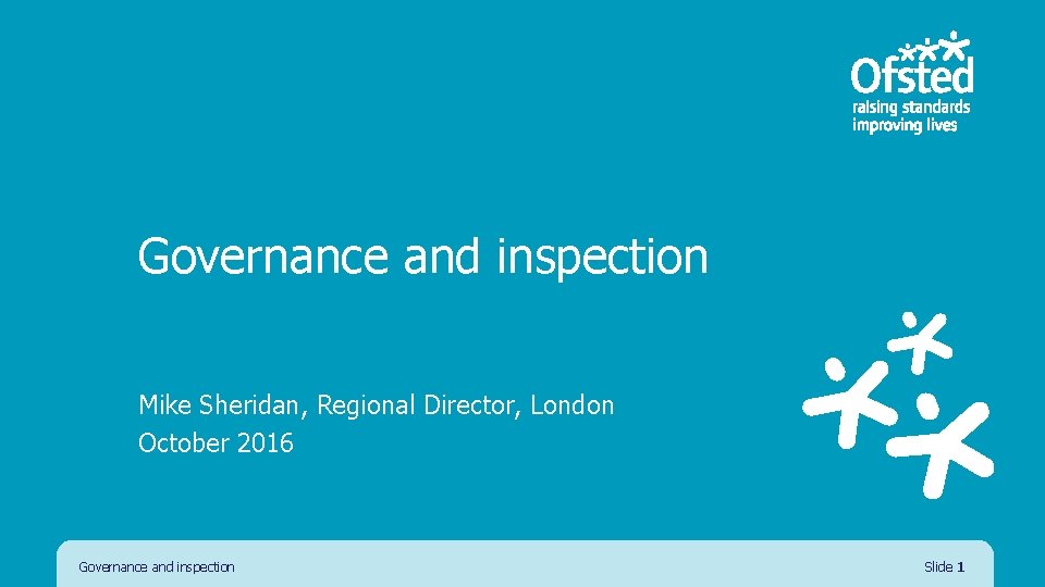 Governance and inspection Mike Sheridan, Regional Director, London October 2016 Governance and inspection Slide