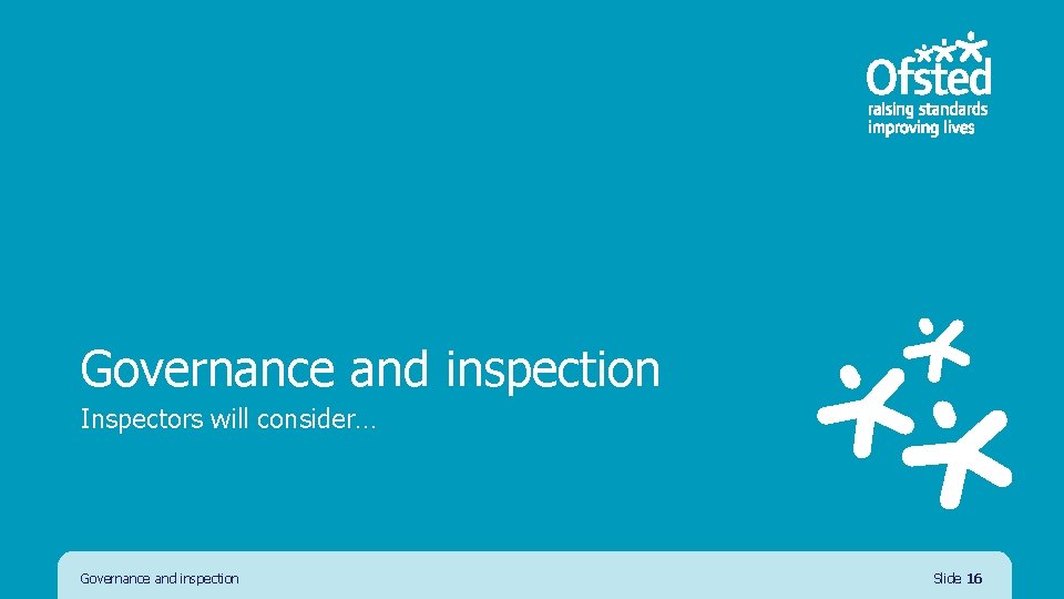 Governance and inspection Inspectors will consider… Governance and inspection Slide 16 