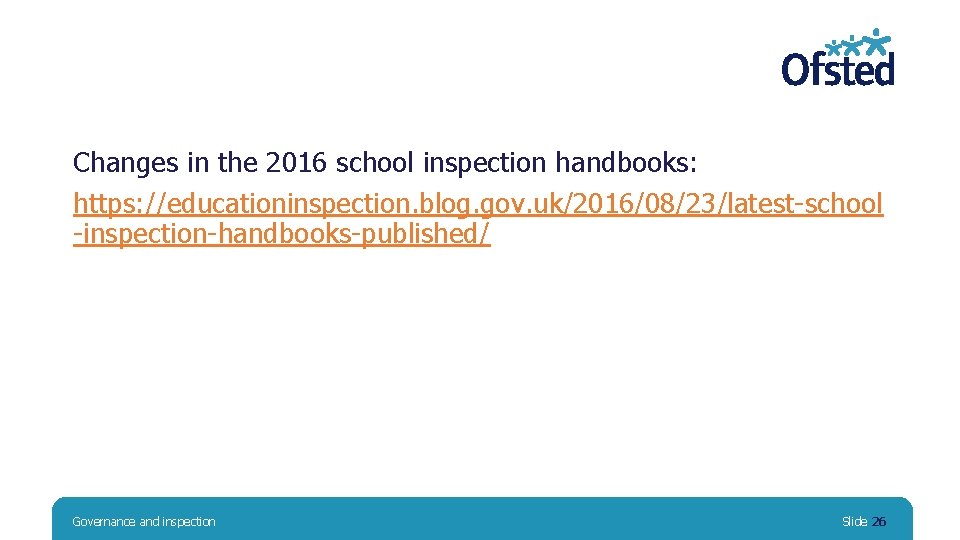 Changes in the 2016 school inspection handbooks: https: //educationinspection. blog. gov. uk/2016/08/23/latest-school -inspection-handbooks-published/ Governance