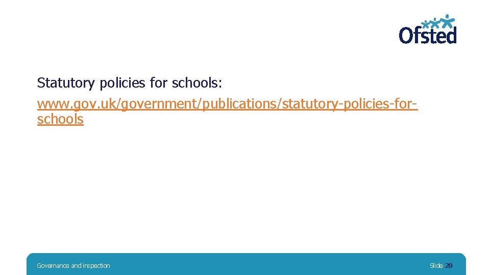 Statutory policies for schools: www. gov. uk/government/publications/statutory-policies-forschools Governance and inspection Slide 28 