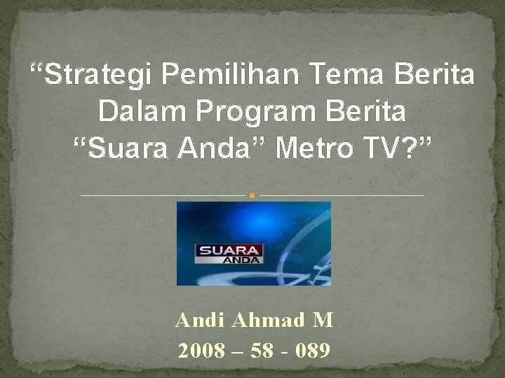 “Strategi Pemilihan Tema Berita Dalam Program Berita “Suara Anda” Metro TV? ” Andi Ahmad