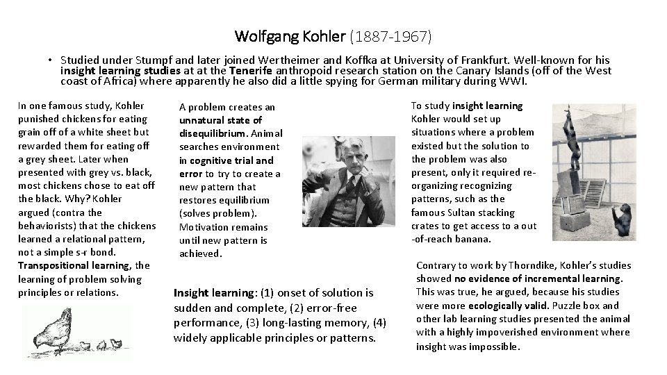 Wolfgang Kohler (1887 -1967) • Studied under Stumpf and later joined Wertheimer and Koffka Wolfgang Kohler (1887 -1967) • Studied under Stumpf and later joined Wertheimer and Koffka
