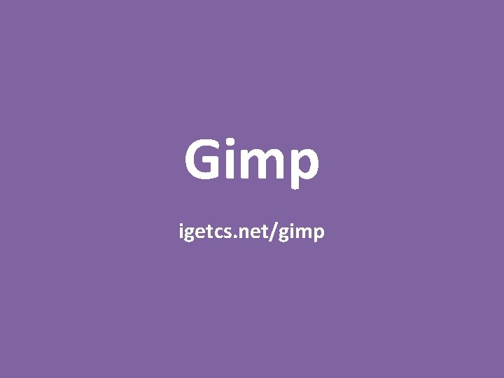 Gimp igetcs. net/gimp 