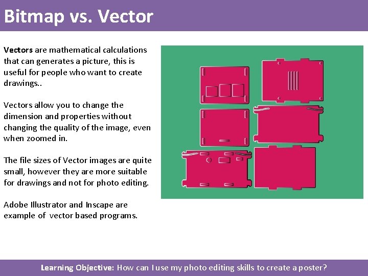 Bitmap vs. Vectors are mathematical calculations that can generates a picture, this is useful