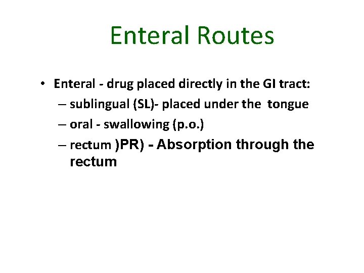 Enteral Routes • Enteral - drug placed directly in the GI tract: – sublingual