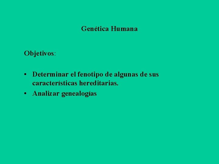 Genética Humana Objetivos: • Determinar el fenotipo de algunas de sus características hereditarias. •