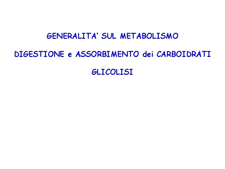 GENERALITA’ SUL METABOLISMO DIGESTIONE e ASSORBIMENTO dei CARBOIDRATI GLICOLISI 