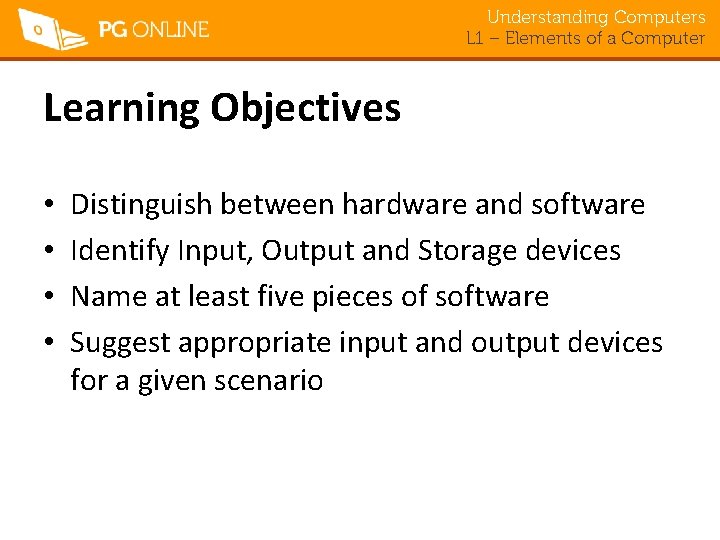 Understanding Computers L 1 – Elements of a Computer Learning Objectives • • Distinguish