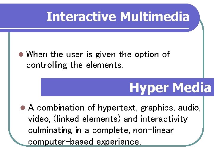 Interactive Multimedia l When the user is given the option of controlling the elements.