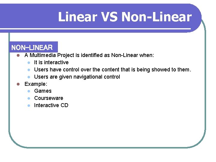 Linear VS Non-Linear NON-LINEAR A Multimedia Project is identified as Non-Linear when: l It