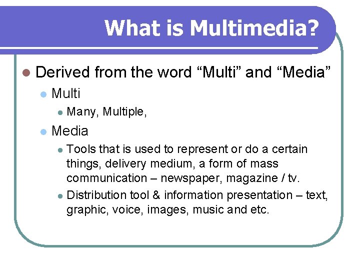 What is Multimedia? l Derived l Multi l l from the word “Multi” and