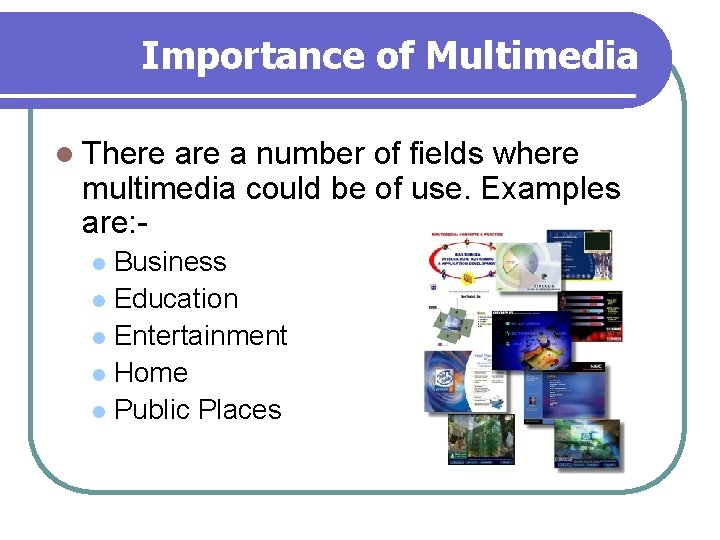 Importance of Multimedia l There a number of fields where multimedia could be of