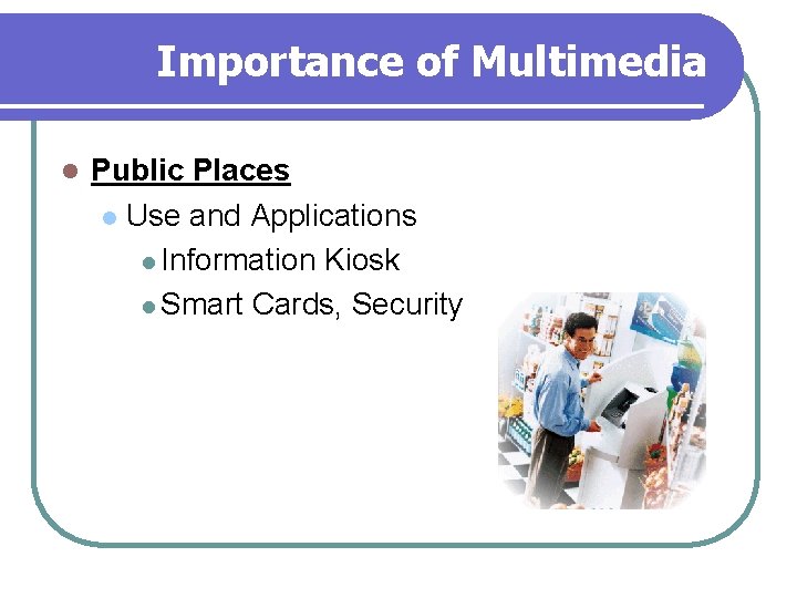 Importance of Multimedia l Public Places l Use and Applications l Information Kiosk l