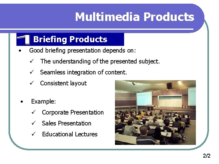 Multimedia Products Briefing Products • Good briefing presentation depends on: ü The understanding of