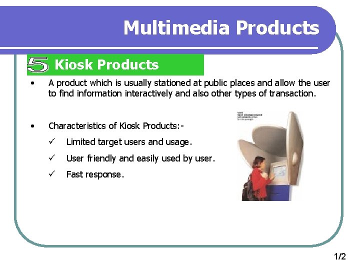 Multimedia Products Kiosk Products • A product which is usually stationed at public places