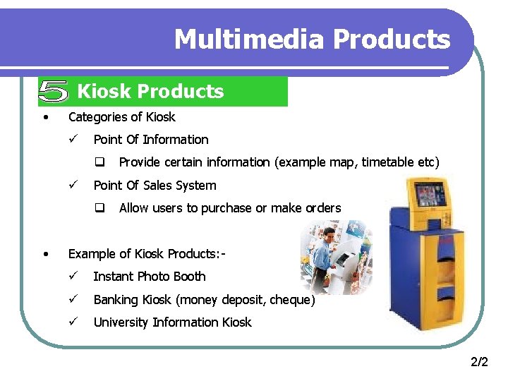 Multimedia Products Kiosk Products • Categories of Kiosk ü Point Of Information q ü