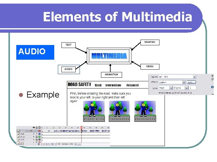 Elements of Multimedia GRAPHIC TEXT AUDIO VIDEO AUDIO ANIMATION l Example 