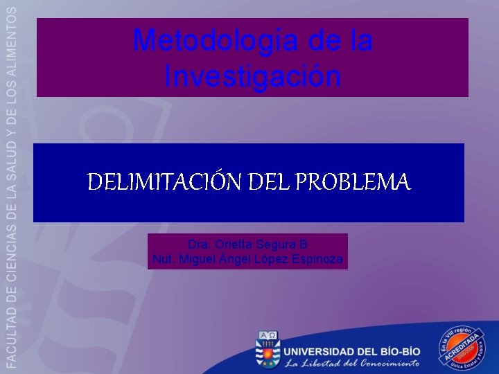 Metodología de la Investigación DELIMITACIÓN DEL PROBLEMA Dra. Orietta Segura B Nut. Miguel Ángel