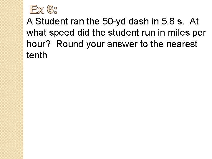 Ex 6: A Student ran the 50 -yd dash in 5. 8 s. At