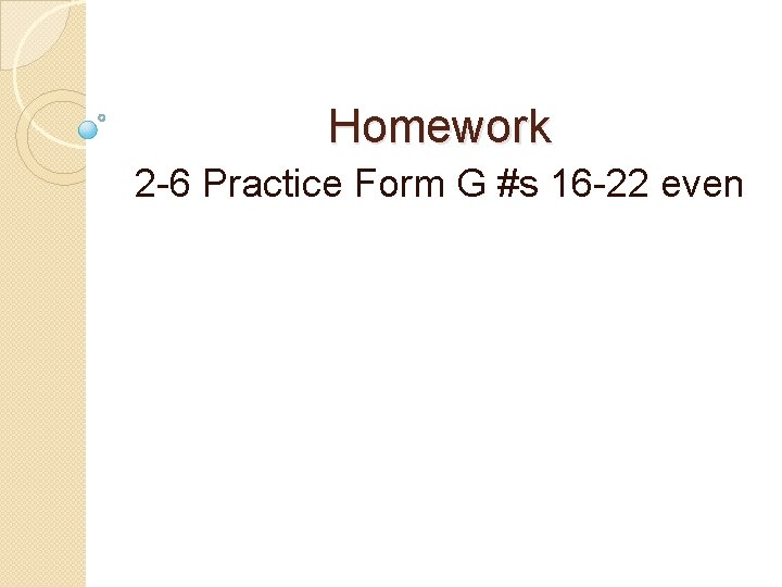 Homework 2 -6 Practice Form G #s 16 -22 even 