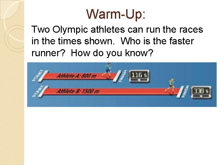 Warm-Up: Two Olympic athletes can run the races in the times shown. Who is