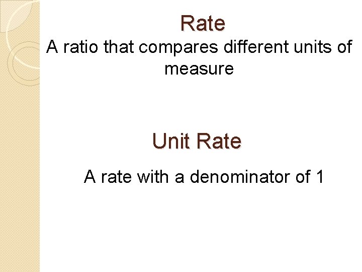 Rate A ratio that compares different units of measure Unit Rate A rate with