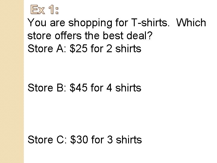 Ex 1: You are shopping for T-shirts. Which store offers the best deal? Store