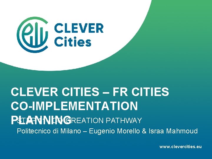 CLEVER CITIES – FR CITIES CO-IMPLEMENTATION STEP 11– CO-CREATION PATHWAY PLANNING Politecnico di Milano