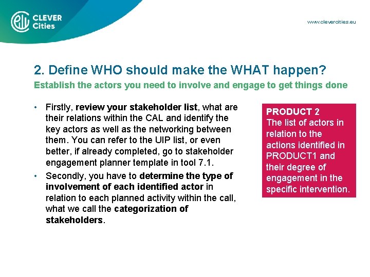 www. clevercities. eu 2. Define WHO should make the WHAT happen? Establish the actors