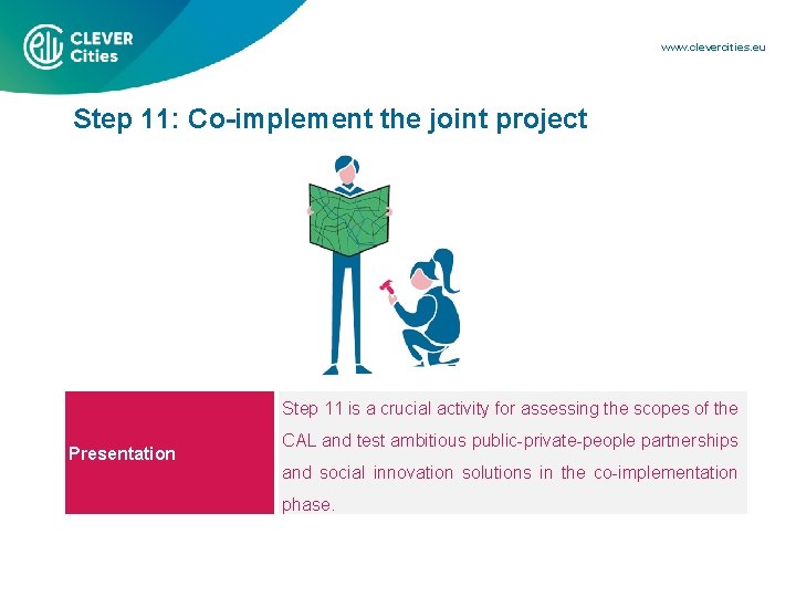 www. clevercities. eu Step 11: Co-implement the joint project Step 11 is a crucial