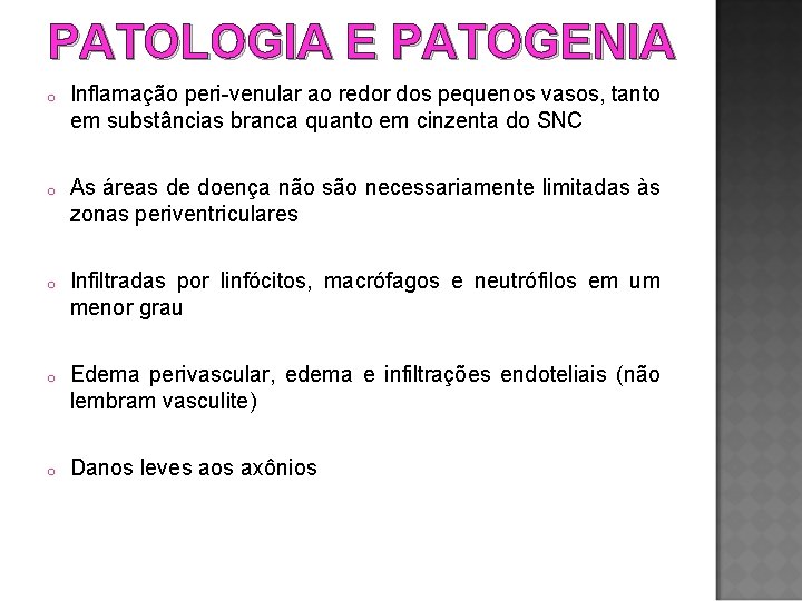 PATOLOGIA E PATOGENIA o Inflamação peri-venular ao redor dos pequenos vasos, tanto em substâncias