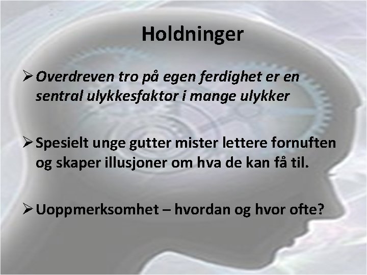 Holdninger Ø Overdreven tro på egen ferdighet er en sentral ulykkesfaktor i mange ulykker