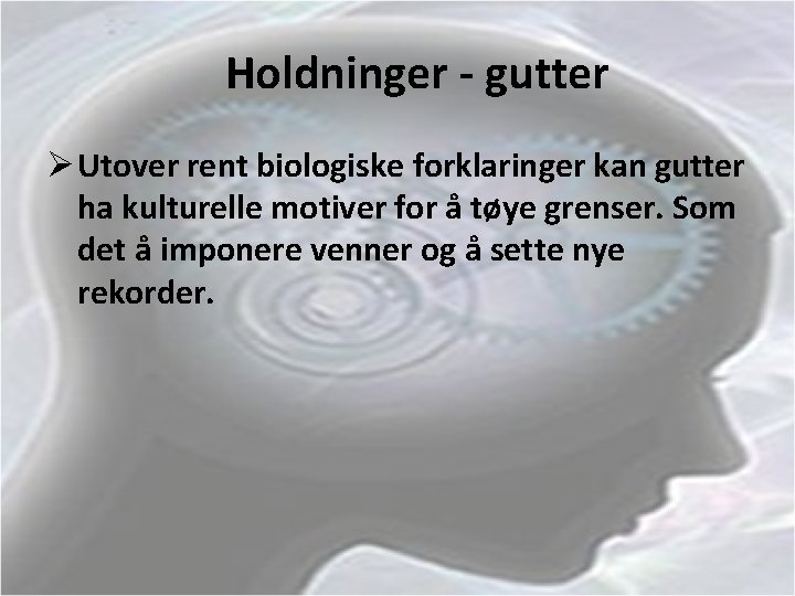 Holdninger - gutter Ø Utover rent biologiske forklaringer kan gutter ha kulturelle motiver for
