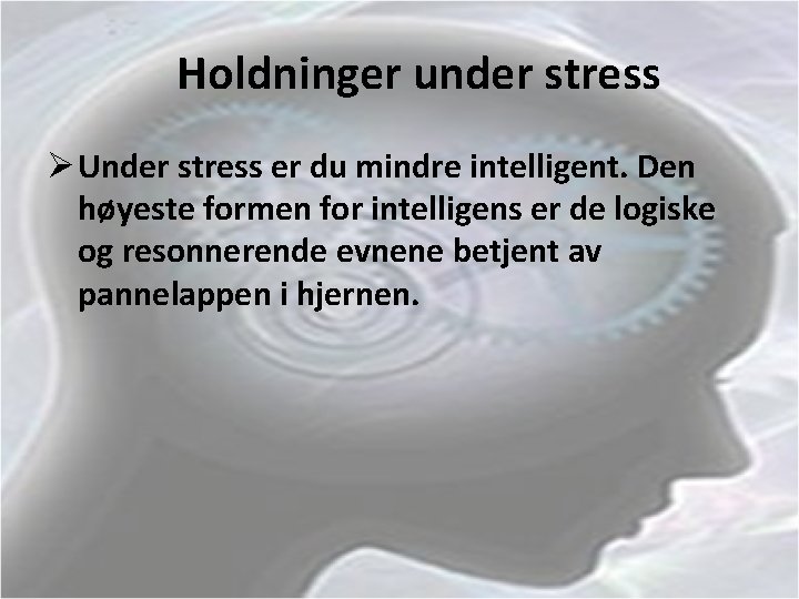 Holdninger under stress Ø Under stress er du mindre intelligent. Den høyeste formen for