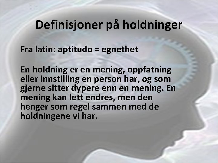 Definisjoner på holdninger Fra latin: aptitudo = egnethet En holdning er en mening, oppfatning