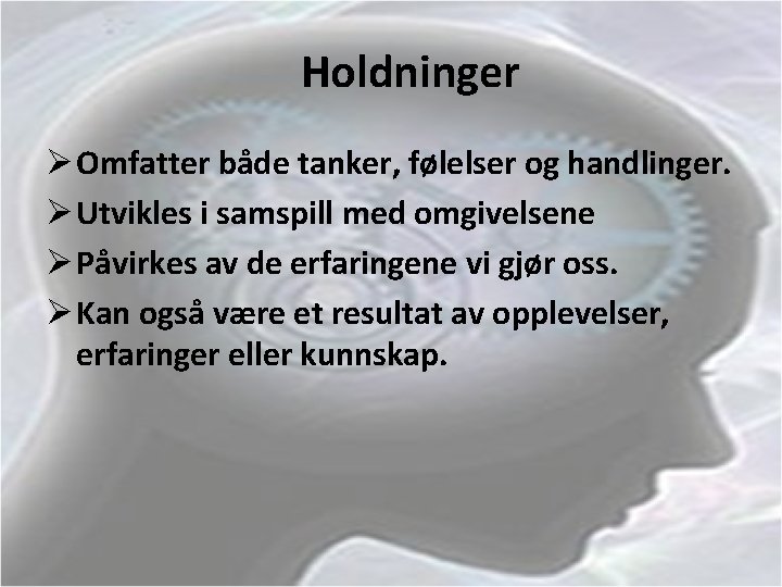 Holdninger Ø Omfatter både tanker, følelser og handlinger. Ø Utvikles i samspill med omgivelsene