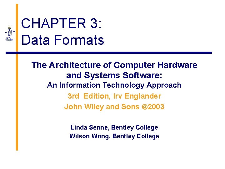 CHAPTER 3: Data Formats The Architecture of Computer Hardware and Systems Software: An Information