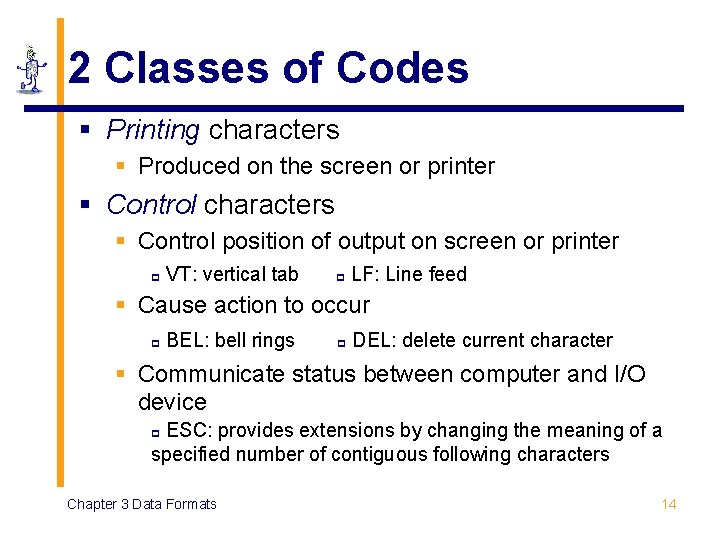 2 Classes of Codes § Printing characters § Produced on the screen or printer 2 Classes of Codes § Printing characters § Produced on the screen or printer