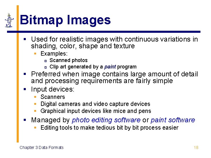 Bitmap Images § Used for realistic images with continuous variations in shading, color, shape Bitmap Images § Used for realistic images with continuous variations in shading, color, shape