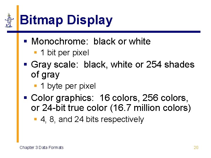 Bitmap Display § Monochrome: black or white § 1 bit per pixel § Gray Bitmap Display § Monochrome: black or white § 1 bit per pixel § Gray