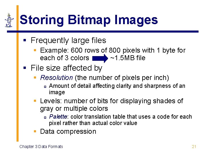 Storing Bitmap Images § Frequently large files § Example: 600 rows of 800 pixels Storing Bitmap Images § Frequently large files § Example: 600 rows of 800 pixels