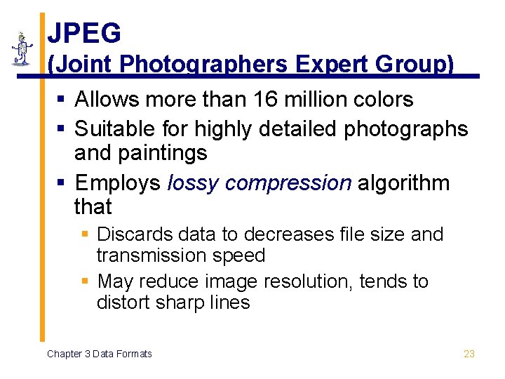 JPEG (Joint Photographers Expert Group) § Allows more than 16 million colors § Suitable JPEG (Joint Photographers Expert Group) § Allows more than 16 million colors § Suitable