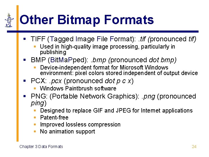 Other Bitmap Formats § TIFF (Tagged Image File Format): . tif (pronounced tif) § Other Bitmap Formats § TIFF (Tagged Image File Format): . tif (pronounced tif) §