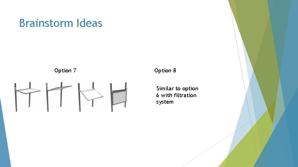 Brainstorm Ideas Option 7 Option 8 Similar to option 6 with filtration system 