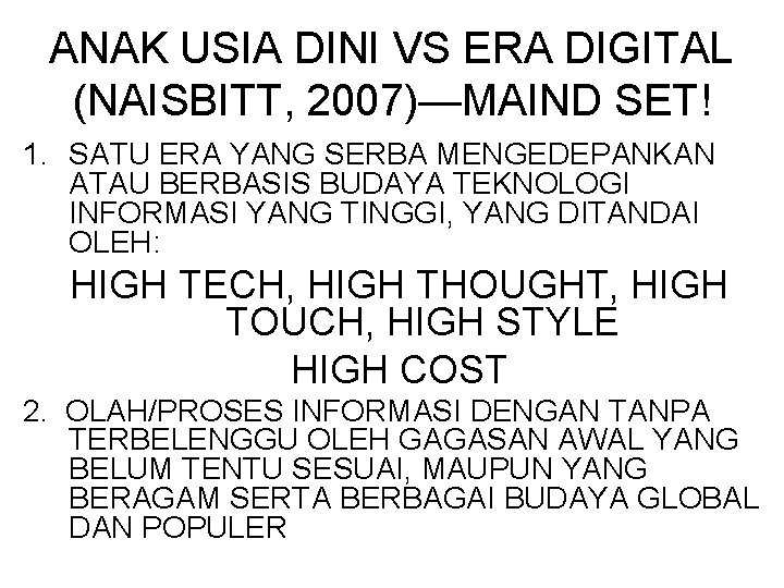 ANAK USIA DINI VS ERA DIGITAL (NAISBITT, 2007)—MAIND SET! 1. SATU ERA YANG SERBA