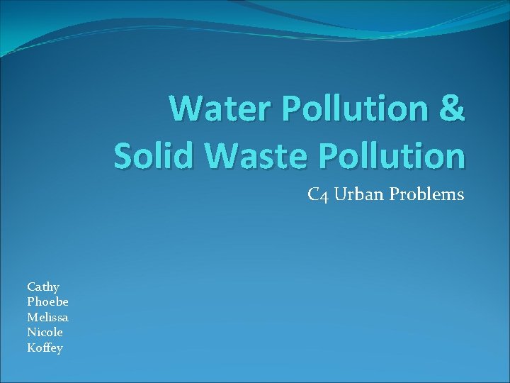 Water Pollution & Solid Waste Pollution C 4 Urban Problems Cathy Phoebe Melissa Nicole