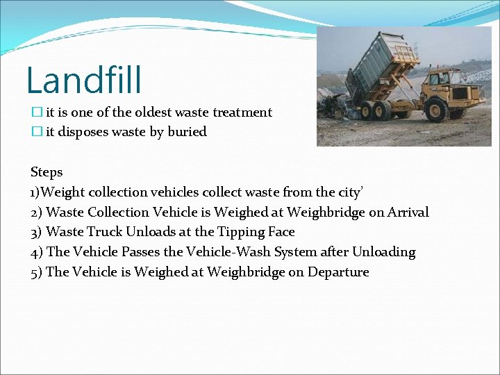 Landfill � it is one of the oldest waste treatment � it disposes waste